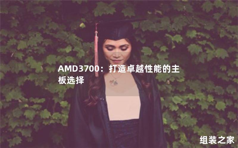 AMD3700：打造卓越性能的主板选择